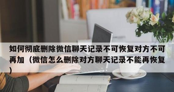 微信聊天记录删除后如何找回？（教你恢复已删除的微信聊天记录）