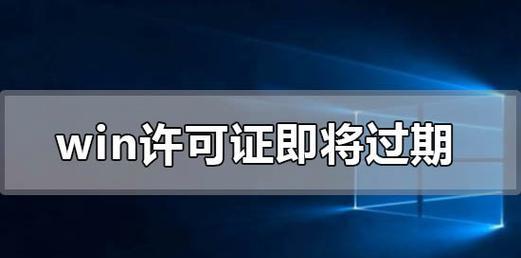 Windows许可证即将过期，如何处理？（解决Windows许可证到期问题的有效方法）