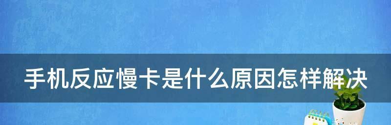 手机卡顿反应慢的处理方法（提高手机流畅度的技巧与建议）