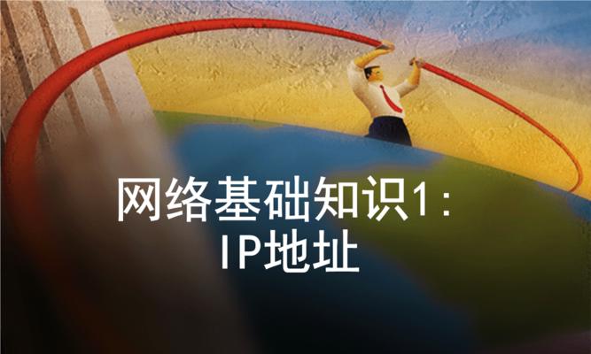 深入了解网络IP地址——构建互联网世界的基石（揭开网络通信的秘密，探寻IP地址的奥妙）