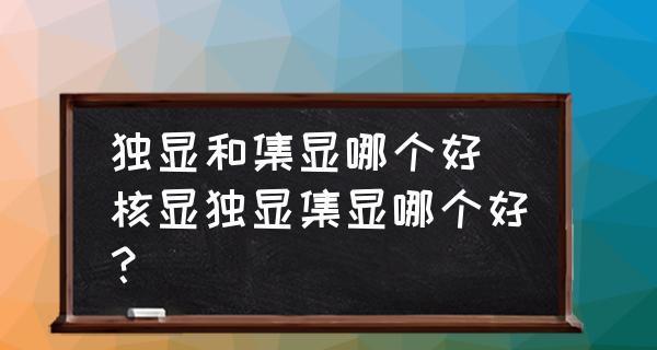 核显、集显、独显优势对比（解析核显、集显、独显的特点及优势，帮你选择最适合的显卡）