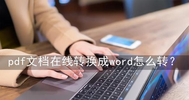 四种方法将PDF文档转换为Word文档（方便快捷的转换工具，让PDF转Word无压力）