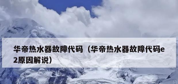 华帝热水器E2故障频发怎么办（预约上门维修解决华帝热水器故障问题）