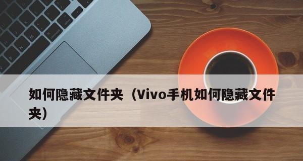 使用vivo手机如何隐藏应用（简单操作教你保护隐私）