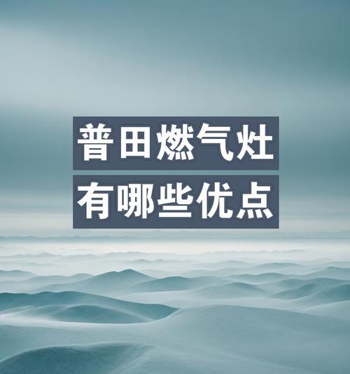 普田燃气灶有哪些优势？如何选择合适的燃气灶？